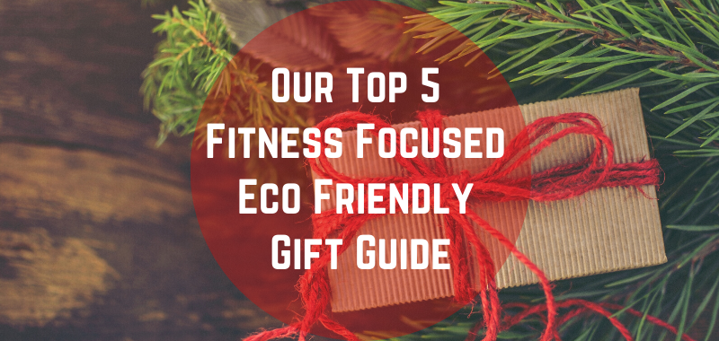 You are currently viewing OUR TOP 5 FITNESS FOCUSED, ECO-FRIENDLY HOLIDAY GIFT GUIDE